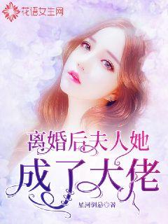 離婚后，夫人她成了大佬(全集)