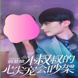 別惹她，小叔叔的心尖寵會吵架(全集)