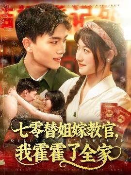 七零替姐嫁教官，我霍霍了全家(全集)