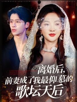 離婚后，前妻成了我最仰慕的歌壇天后(全集)